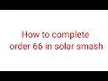 How to complete order 66 in solar smash