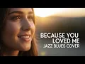 Lagu Because You Loved Me (Jazz Blues Cover) | Soulful \u0026 Emotional Jazz Version