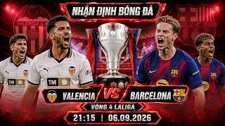 nhận định bóng đá hôm nay | Valencia CF và FC Barcelona - Vòng 4 La Liga - 21h15,06/09/2026