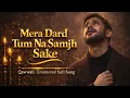 Lagu Mera Dard Tum Na Samjh Sake | Broken Vibes | Heart Touching Qawwali Sad Song | Emotional Pain Song