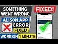 How To Fix Some Went Wrong Error On Alison Online Learning App