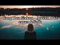 Lagu Yang Kau Siakan - Arvian Dwi (Cover \u0026 Lirik)