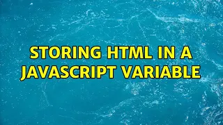 Storing HTML in a Javascript Variable 2 Solutions