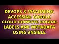 DevOps SysAdmins Accessing google cloud compute engine Labels and metadata using ansible