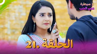 مسلسل هندي لا سيطرة على الحب الحلقة 21 