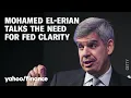 Why Mohamed El-Erian says the Fed needs to provide more clarity