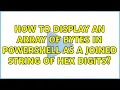 How to display an array of bytes in PowerShell as a joined string of hex digits 2 Solutions