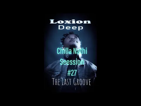 Download MP3 Chilla Nathi Sessions Vol.27 Last Groove Mixed By Loxion Deep