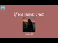 if we never met - John K (Lyric Video)