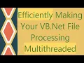 Efficiently Making Your VB Net File Processing Multithreaded