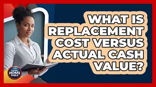 What Is Replacement Cost Versus Actual Cash Value