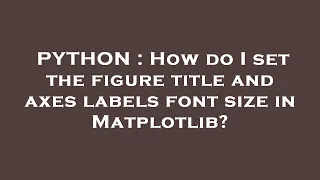 PYTHON How do I set the figure title and axes labels font size in Matplotlib