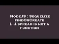 NodeJS Sequelize findOrCreate spread is not a function