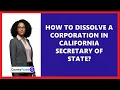 How To Dissolve A Corporation In California Secretary Of State