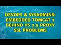DevOps SysAdmins embedded tomcat 7 behind iis 7 5 proxy ssl problems