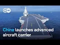 Lagu China debuts its most advanced aircraft carrier 'Fujian' | DW News