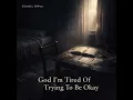 God I’m Tired Of Trying To Be Okay