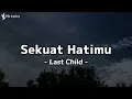 Download Lagu Last Child - Sekuat Hatimu (Lyrics)