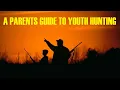 A PARENTS GUIDE TO YOUTH HUNTING
