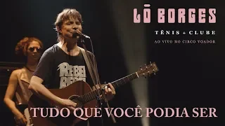Lô Borges - Tudo Que Você Podia Ser (Ao Vivo)