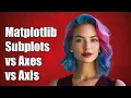 Understanding Matplotlib Subplots vs Axes vs Axis Explained