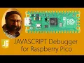 Debugging Raspberry Pico with Javascript - on Windows and Mac Desktop PCs