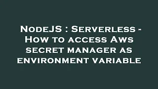 NodeJS Serverless - How to access Aws secret manager as environment variable