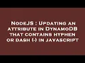 NodeJS Updating an attribute in DynamoDB that contains hyphen or dash - in javascript