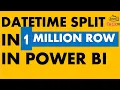 Performance on Datetime Split in One Million Rows in Power BI TAIK18
