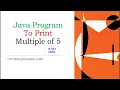 Java program to print multiple of 5