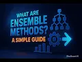 What are Ensemble Methods A Simple Guide