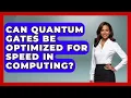 Can Quantum Gates Be Optimized for Speed in Computing - Quantum Tech Explained