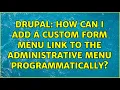Drupal How can I add a custom form menu link to the administrative menu programmatically