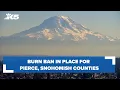 Burn ban in place for Pierce Snohomish counties