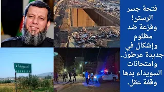 فتحة جسر الرستن وفزعة ضد مظلوم المظلوم   وإشكال في جديدة عرطوز   وامتحانات السويداء بدها وقفة عقل  دندنها