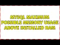 MySQL maximum possible memory usage above installed RAM 2 Solutions