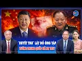 Lagu Chuyên gia: Loạt tướng ký “huyết thư” lật đổ ông Tập Cận Bình, nội bộ Trung Quốc biến động lạ