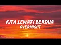 Kita Lewati Berdua - Overnight | Lirik Lagu