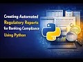 Creating Automated Regulatory Reports for Banking Compliance Using Python