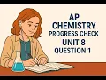 Progress Check Questions Unit 8 AP Q1 CHEMISTRY K-Chemistry Com