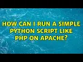 How can I run a simple Python script like PHP on Apache
