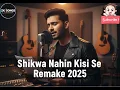 Lagu Shikwa Nahin Kisi Se (2025 Remake Version) | Naseeb 1997 | Soulful Bollywood Classic Song