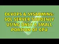 DevOps SysAdmins SQL Server suddenly using only a small portion of CPU 5 Solutions