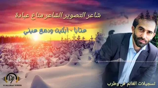 شاعر التصوير الشاعر مناع عبادة   عتابا ابكيت ودمع عيني دندنها