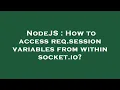 NodeJS How to access req session variables from within socket io