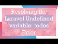 Resolving the Laravel Undefined variable todos Error
