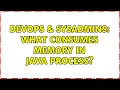 DevOps SysAdmins What consumes memory in java process 6 Solutions