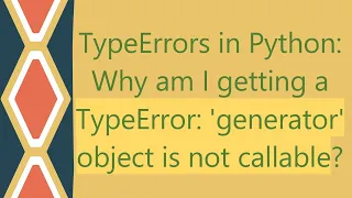 TypeErrors in Python Why am I getting a TypeError generator object is not callable