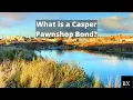 What is a Casper Pawnshop Bond
