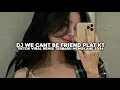 Download Lagu DJ WE CANT BE FRIEND PLAT KT | TIKTOK VIRAL REMIX